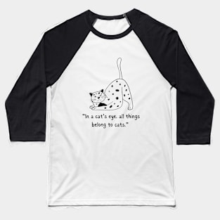 IN CAT'S EYE, ALL THINGS BLONG TO CATS/ Kitty Quote Baseball T-Shirt